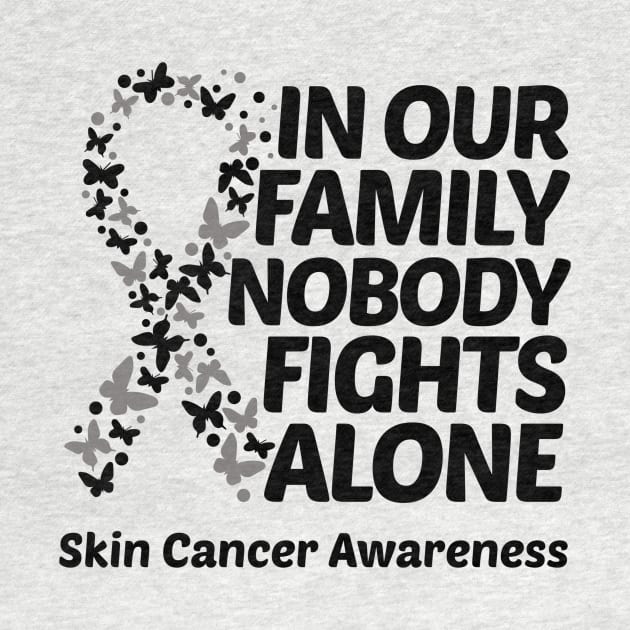 In Our Family Nobody Fights Alone Skin Cancer Awareness by Geek-Down-Apparel